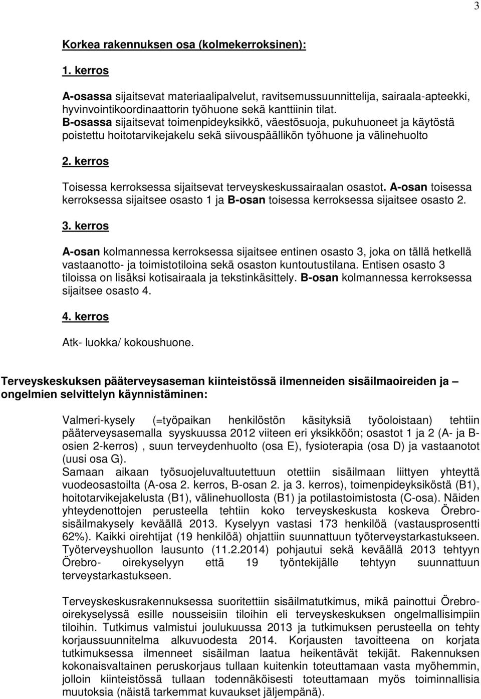 kerros Toisessa kerroksessa sijaitsevat terveyskeskussairaalan osastot. A-osan toisessa kerroksessa sijaitsee osasto 1 ja B-osan toisessa kerroksessa sijaitsee osasto 2. 3.