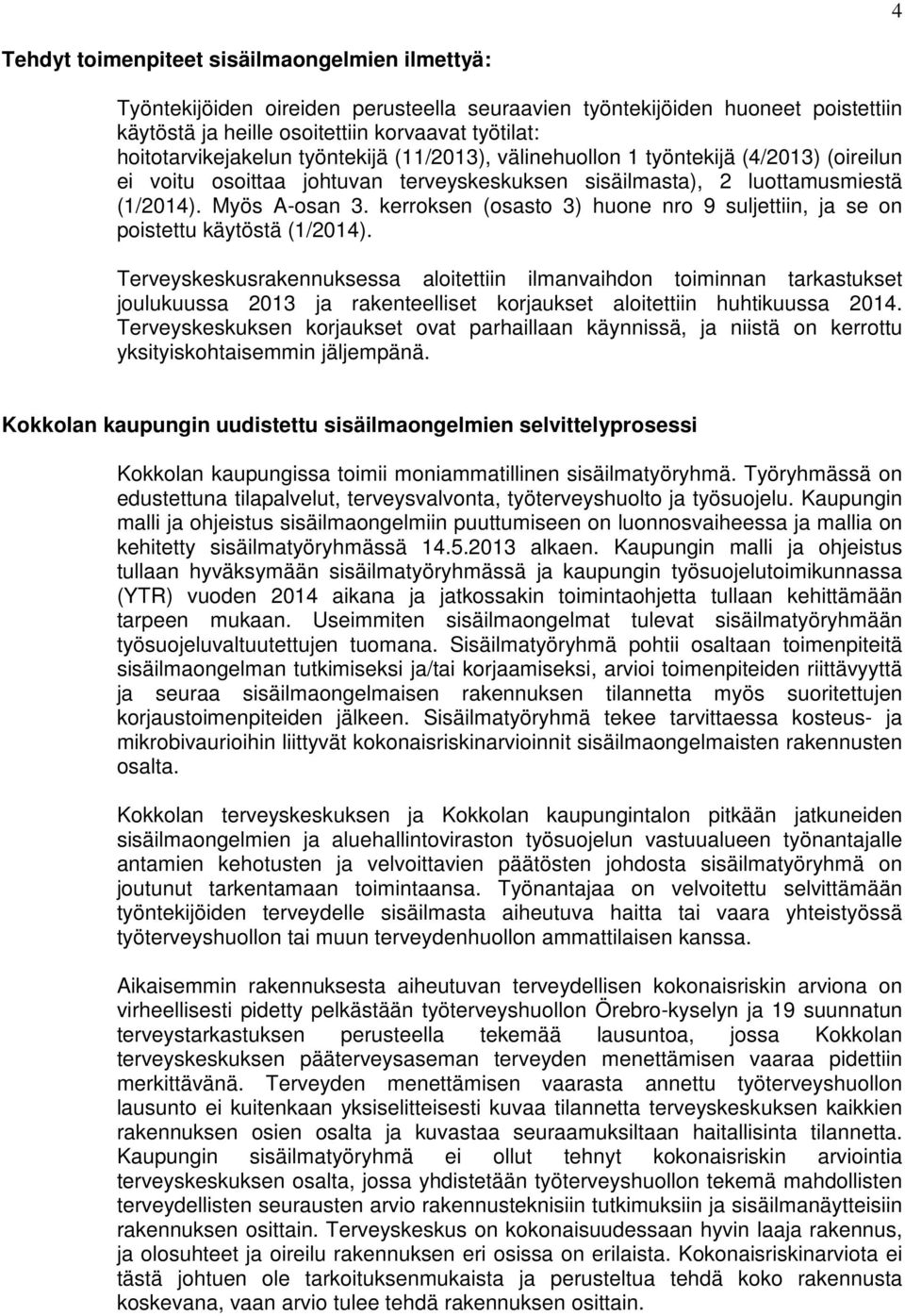 kerroksen (osasto 3) huone nro 9 suljettiin, ja se on poistettu käytöstä (1/2014).