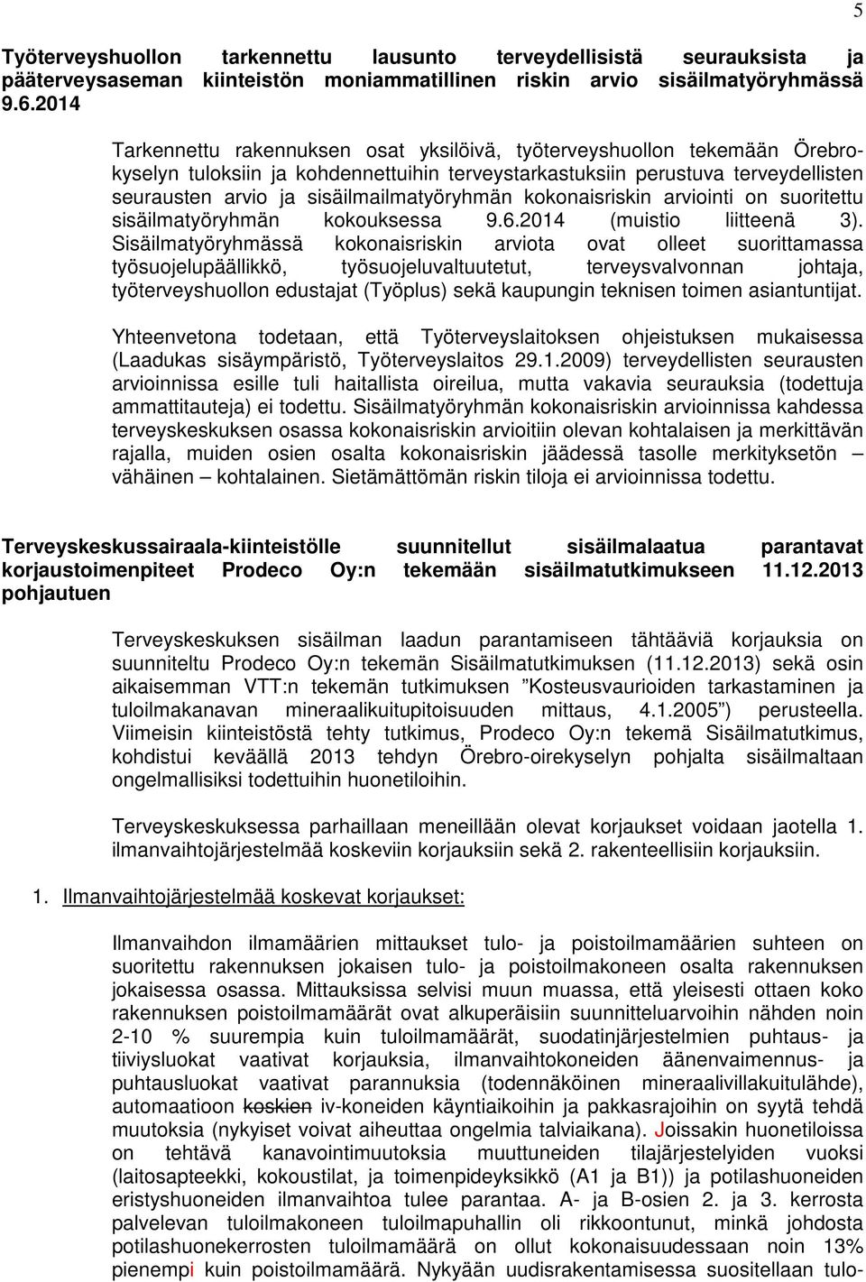 sisäilmailmatyöryhmän kokonaisriskin arviointi on suoritettu sisäilmatyöryhmän kokouksessa 9.6.2014 (muistio liitteenä 3).