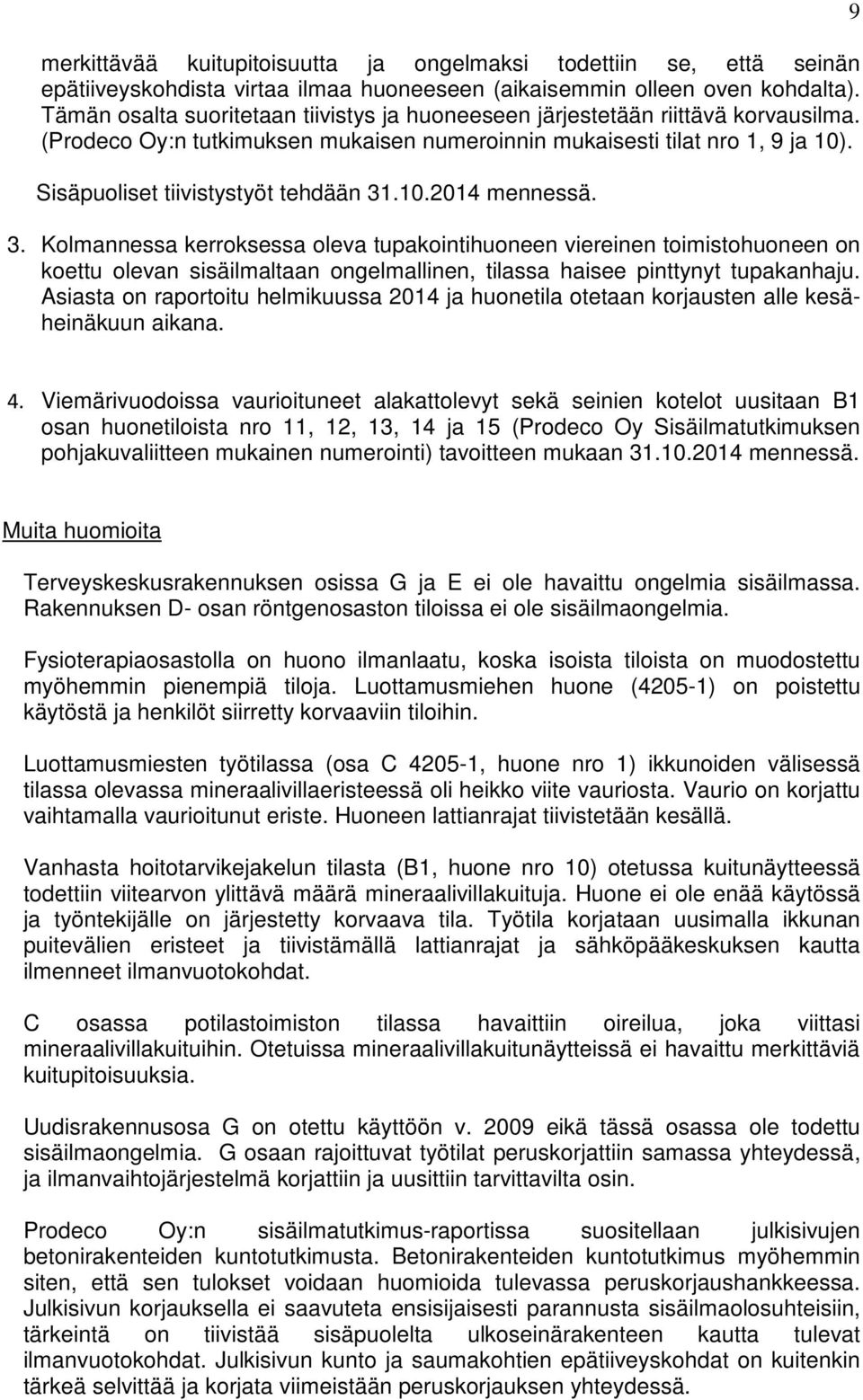 Sisäpuoliset tiivistystyöt tehdään 31.10.2014 mennessä. 3. Kolmannessa kerroksessa oleva tupakointihuoneen viereinen toimistohuoneen on koettu olevan sisäilmaltaan ongelmallinen, tilassa haisee pinttynyt tupakanhaju.