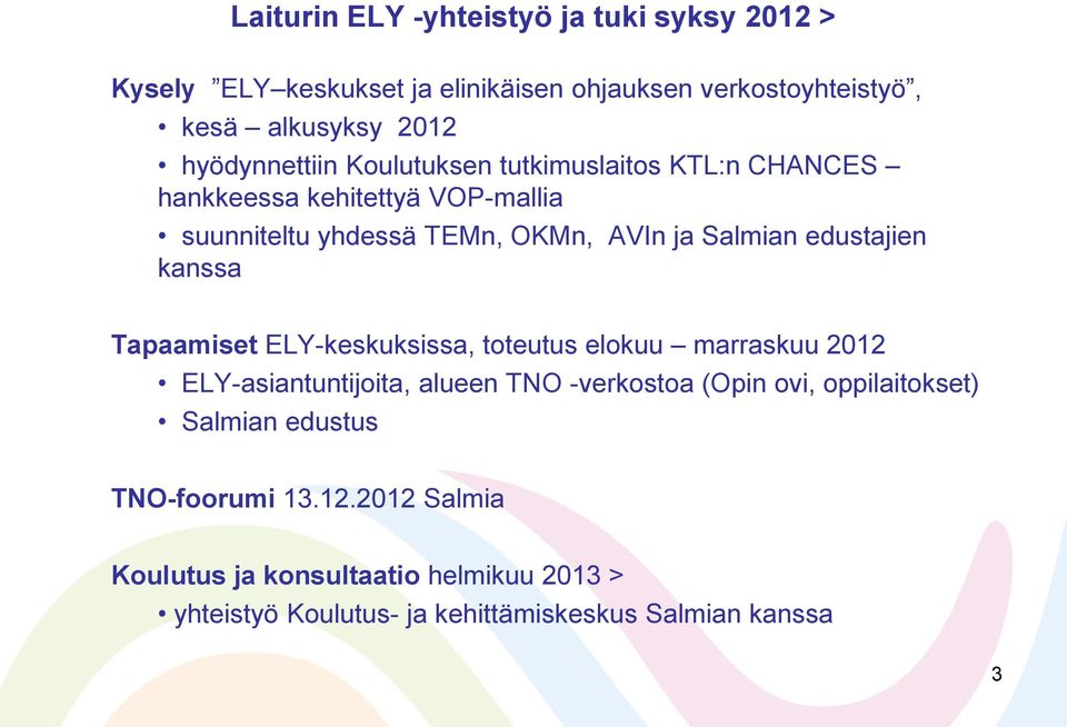 edustajien kanssa Tapaamiset ELY-keskuksissa, toteutus elokuu marraskuu 2012 ELY-asiantuntijoita, alueen TNO -verkostoa (Opin ovi,