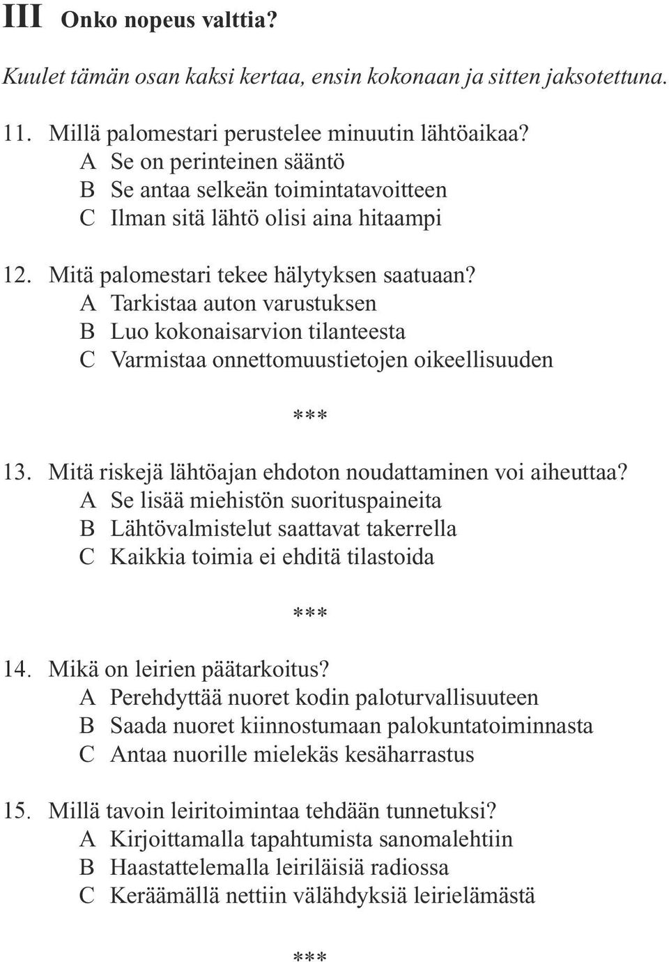 A Tarkistaa auton varustuksen B Luo kokonaisarvion tilanteesta C Varmistaa onnettomuustietojen oikeellisuuden 13. Mitä riskejä lähtöajan ehdoton noudattaminen voi aiheuttaa?