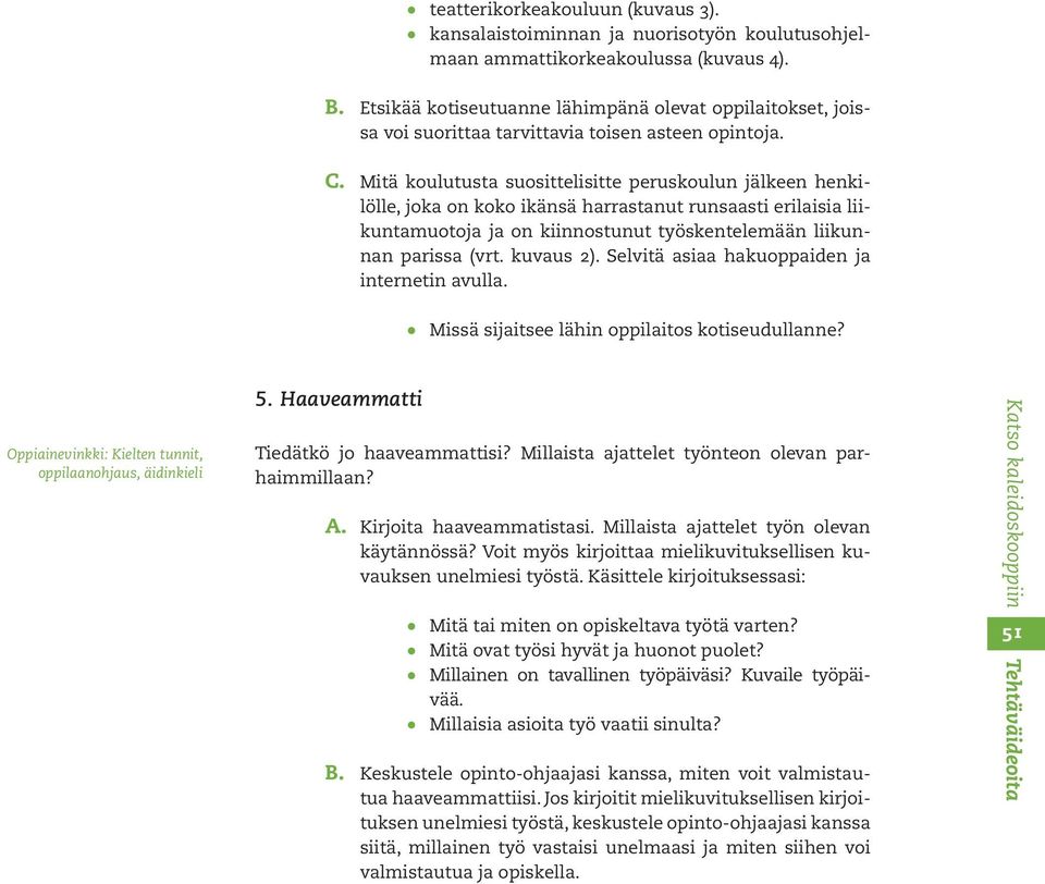 Mitä koulutusta suosittelisitte peruskoulun jälkeen henkilölle, joka on koko ikänsä harrastanut runsaasti erilaisia liikuntamuotoja ja on kiinnostunut työskentelemään liikunnan parissa (vrt.