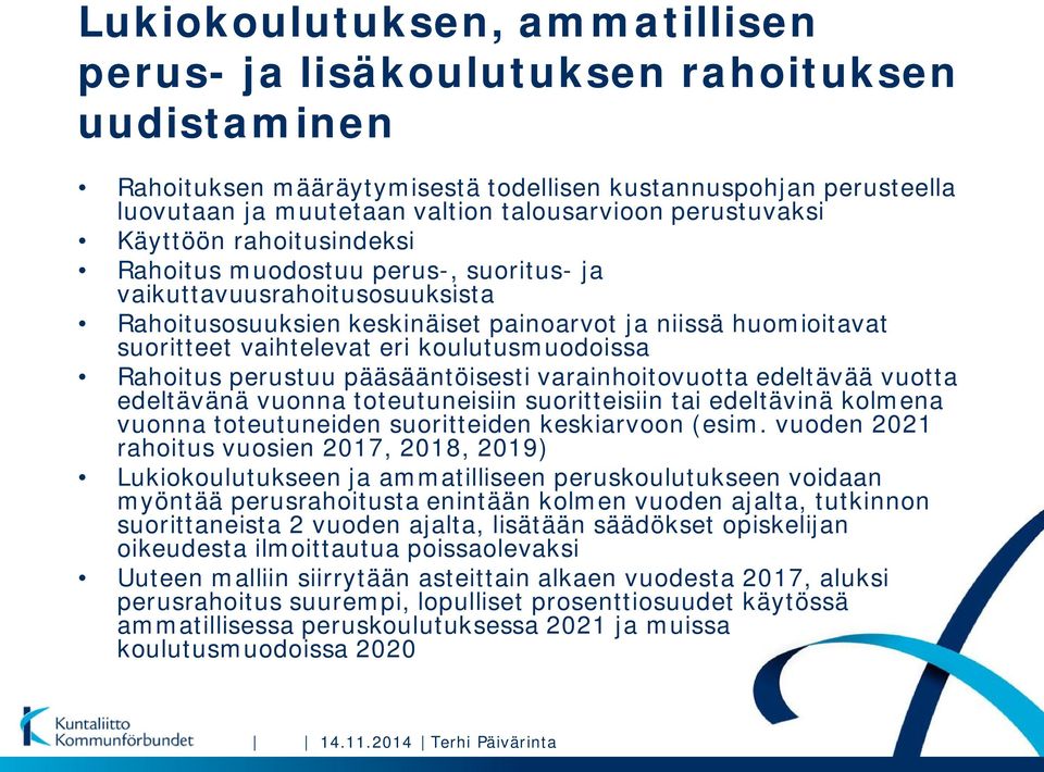 koulutusmuodoissa Rahoitus perustuu pääsääntöisesti varainhoitovuotta edeltävää vuotta edeltävänä vuonna toteutuneisiin suoritteisiin tai edeltävinä kolmena vuonna toteutuneiden suoritteiden