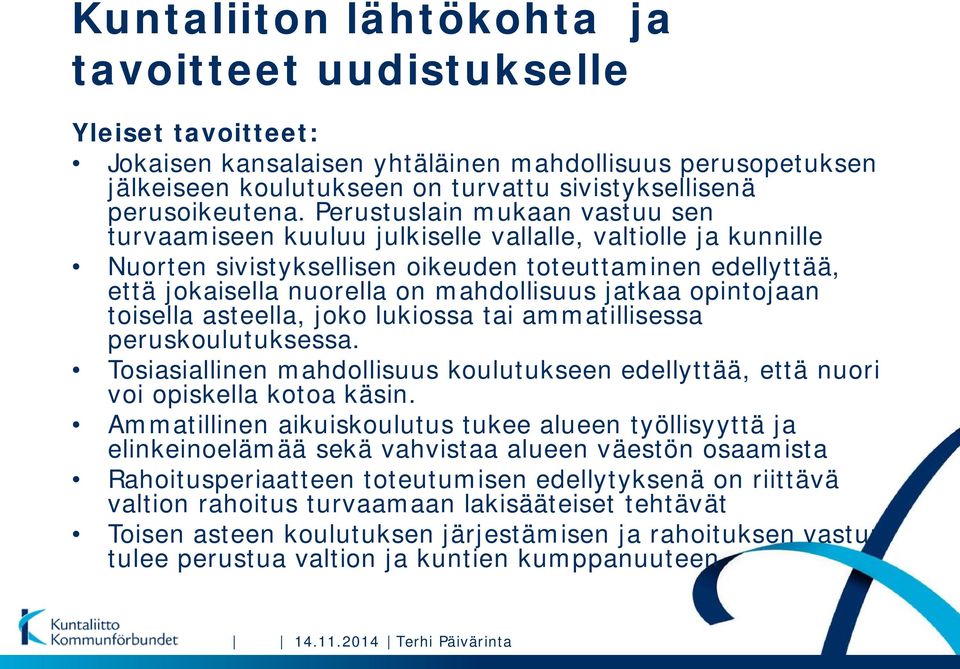 jatkaa opintojaan toisella asteella, joko lukiossa tai ammatillisessa peruskoulutuksessa. Tosiasiallinen mahdollisuus koulutukseen edellyttää, että nuori voi opiskella kotoa käsin.