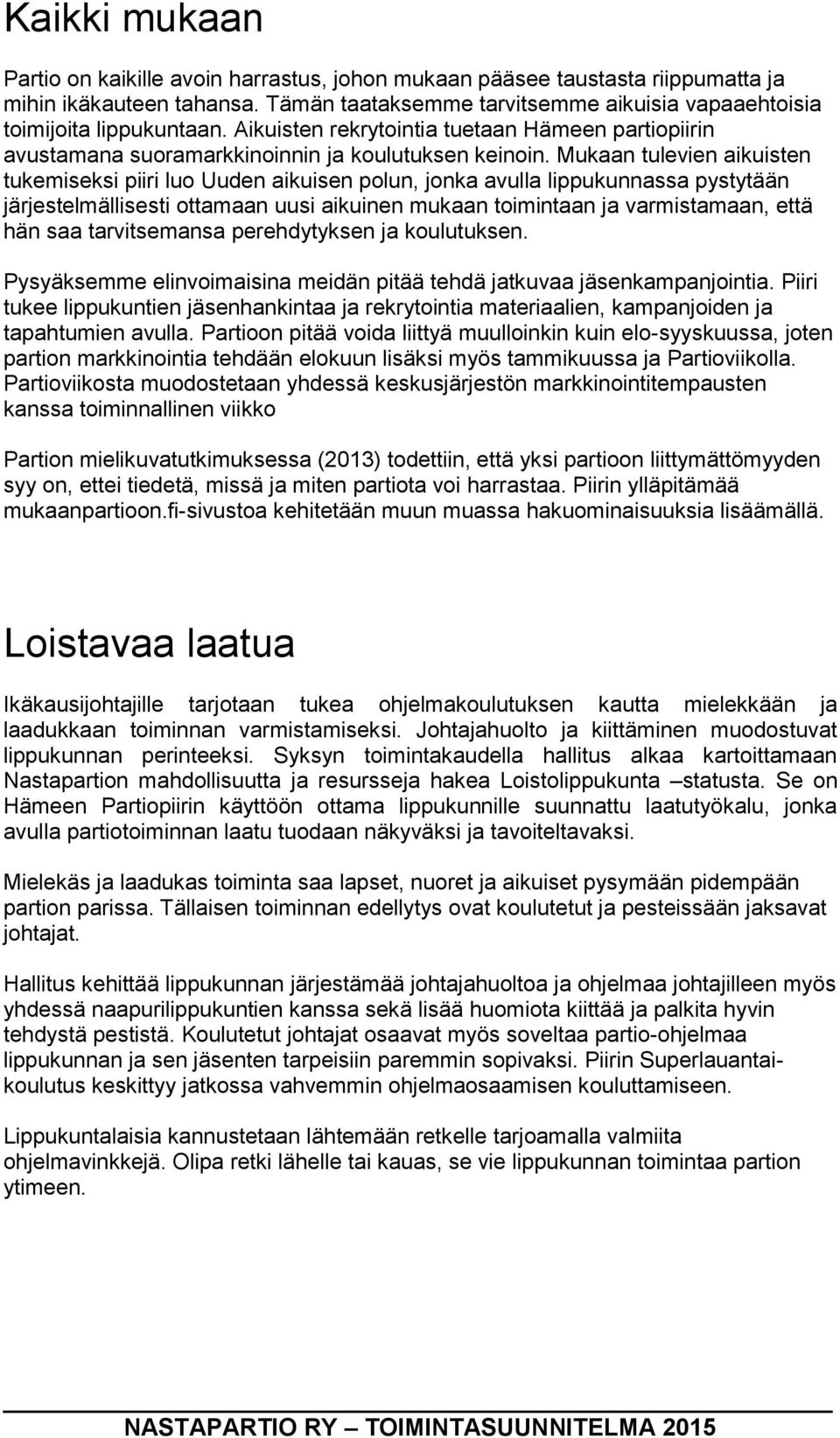 Mukaan tulevien aikuisten tukemiseksi piiri luo Uuden aikuisen polun, jonka avulla lippukunnassa pystytään järjestelmällisesti ottamaan uusi aikuinen mukaan toimintaan ja varmistamaan, että hän saa