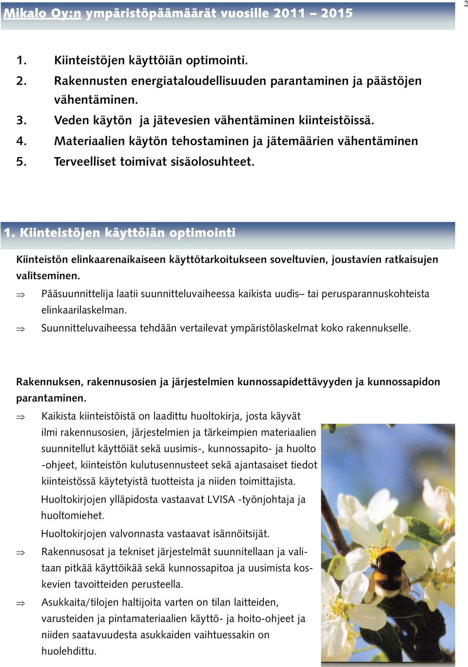 Kiinteistöjen käyttöiän optimointi Kiinteistön elinkaarenaikaiseen käyttötarkoitukseen soveltuvien, joustavien ratkaisujen valitseminen.