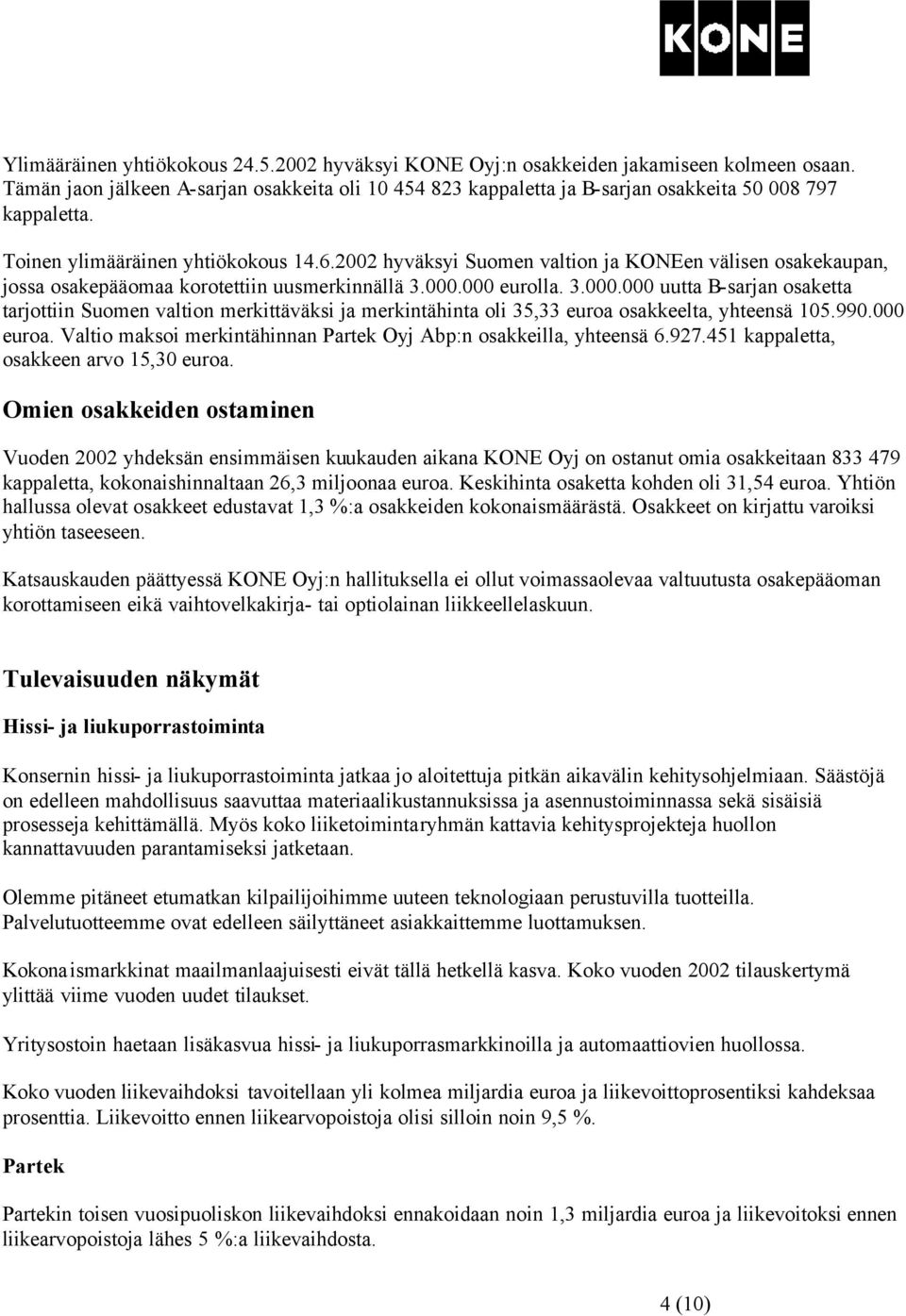 000 eurolla. 3.000.000 uutta B-sarjan osaketta tarjottiin Suomen valtion merkittäväksi ja merkintähinta oli 35,33 euroa osakkeelta, yhteensä 105.990.000 euroa.