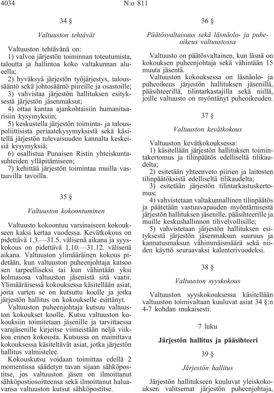 järjestön toiminta- ja talouspoliittisista periaatekysymyksistä sekä käsitellä järjestön tulevaisuuden kannalta keskeisiä kysymyksiä; 6) osallistua Punaisen Ristin yhteiskuntasuhteiden