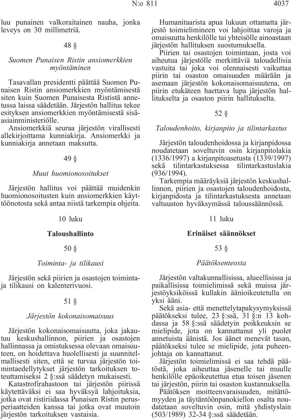 Järjestön hallitus tekee esityksen ansiomerkkien myöntämisestä sisäasiainministeriölle. Ansiomerkkiä seuraa järjestön virallisesti allekirjoittama kunniakirja.