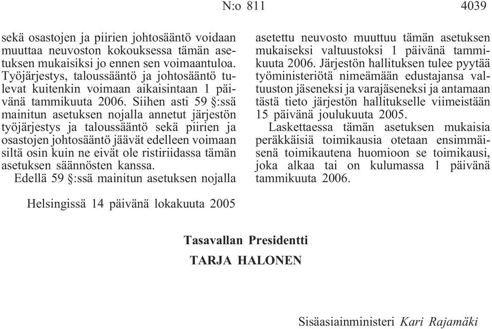 Siihen asti 59 :ssä mainitun asetuksen nojalla annetut järjestön työjärjestys ja taloussääntö sekä piirien ja osastojen johtosääntö jäävät edelleen voimaan siltä osin kuin ne eivät ole ristiriidassa