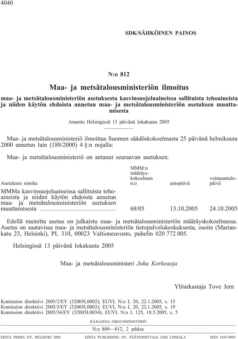 annetun lain (188/2000) 4 :n nojalla: Maa- ja metsätalousministeriö on antanut seuraavan asetuksen: MMM:n määräyskokoelman n:o voimaantulopäivä Asetuksen nimike antopäivä MMMa kasvinsuojeluaineissa