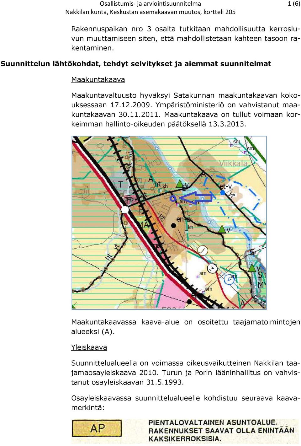 Ympäristöministeriö on vahvistanut maakuntakaavan 30.11.2011. Maakuntakaava on tullut voimaan korkeimman hallinto-oikeuden päätöksellä 13.3.2013.