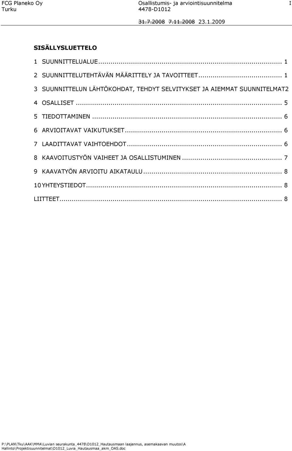 .. 1 3 SUUNNITTELUN LÄHTÖKOHDAT, TEHDYT SELVITYKSET JA AIEMMAT SUUNNITELMAT2 4 OSALLISET... 5 5 TIEDOTTAMINEN.