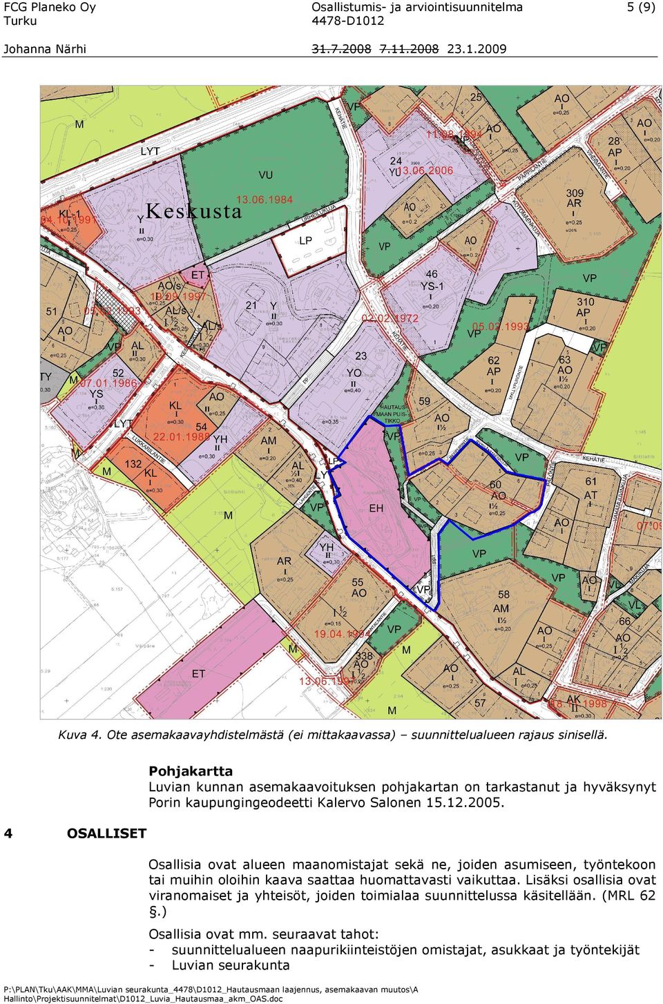 Pohjakartta Luvian kunnan asemakaavoituksen pohjakartan on tarkastanut ja hyväksynyt Porin kaupungingeodeetti Kalervo Salonen 15.12.2005.