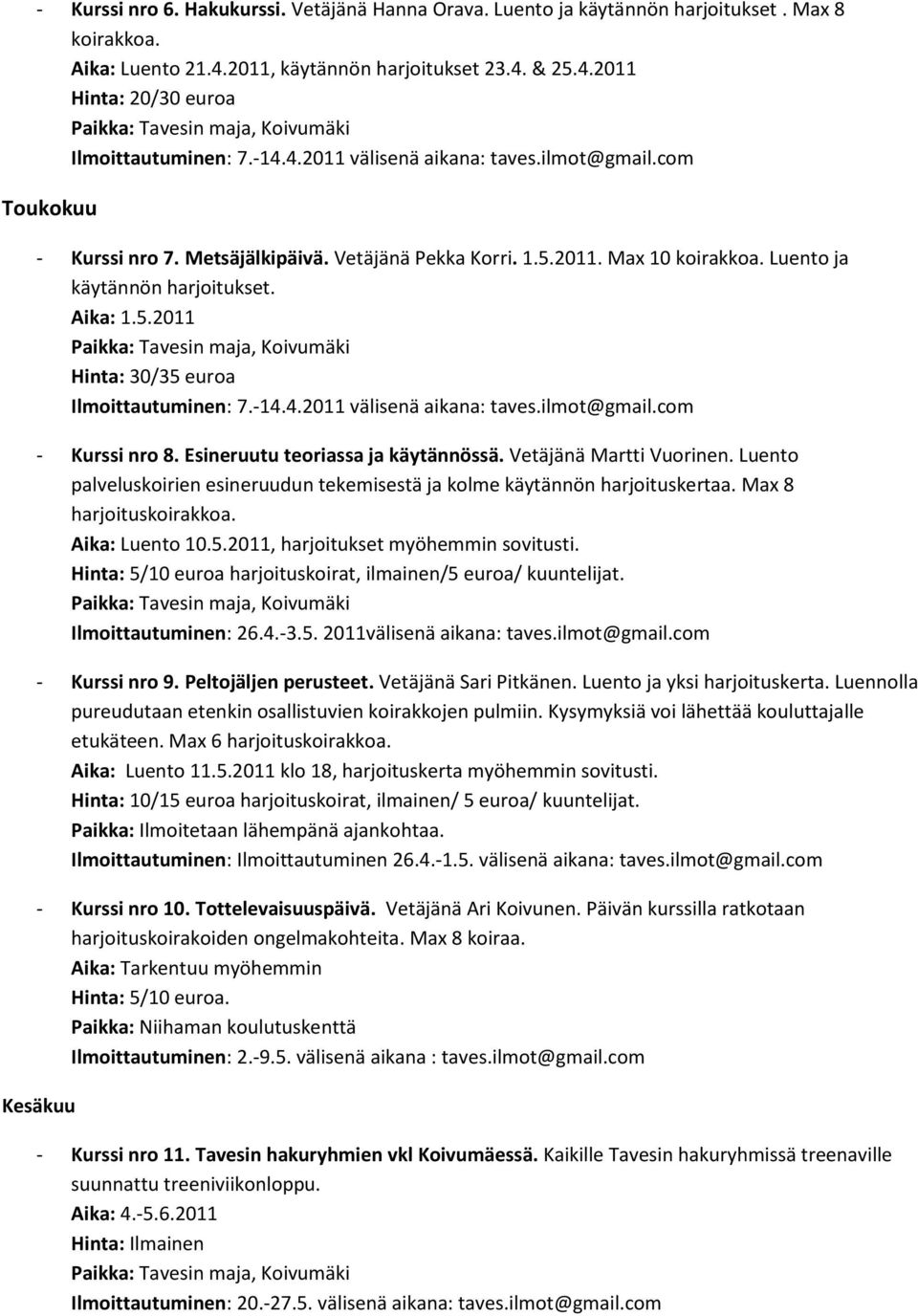 -14.4.2011 välisenä aikana: taves.ilmot@gmail.com - Kurssi nro 8. Esineruutu teoriassa ja käytännössä. Vetäjänä Martti Vuorinen.