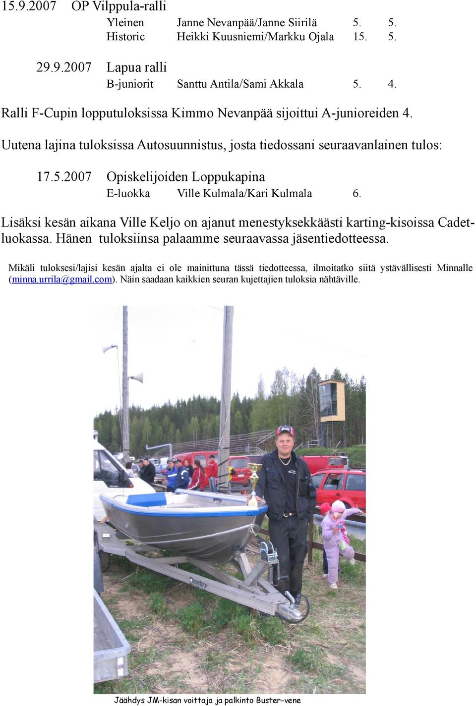 2007 Opiskelijoiden Loppukapina E-luokka Ville Kulmala/Kari Kulmala 6. Lisäksi kesän aikana Ville Keljo on ajanut menestyksekkäästi karting-kisoissa Cadetluokassa.