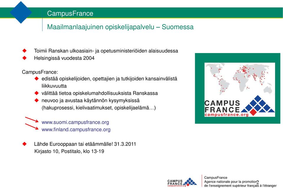 Ranskassa neuvoo ja avustaa käytännön kysymyksissä (hakuprosessi, kielivaatimukset, opiskelijaelämä ) www.suomi.campusfrance.