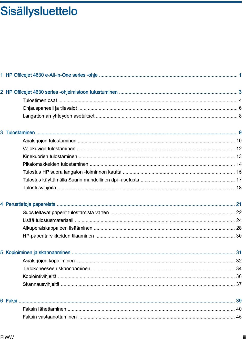 .. 14 Tulostus HP suora langaton -toiminnon kautta... 15 Tulostus käyttämällä Suurin mahdollinen dpi -asetusta... 17 Tulostusvihjeitä... 18 4 Perustietoja papereista.