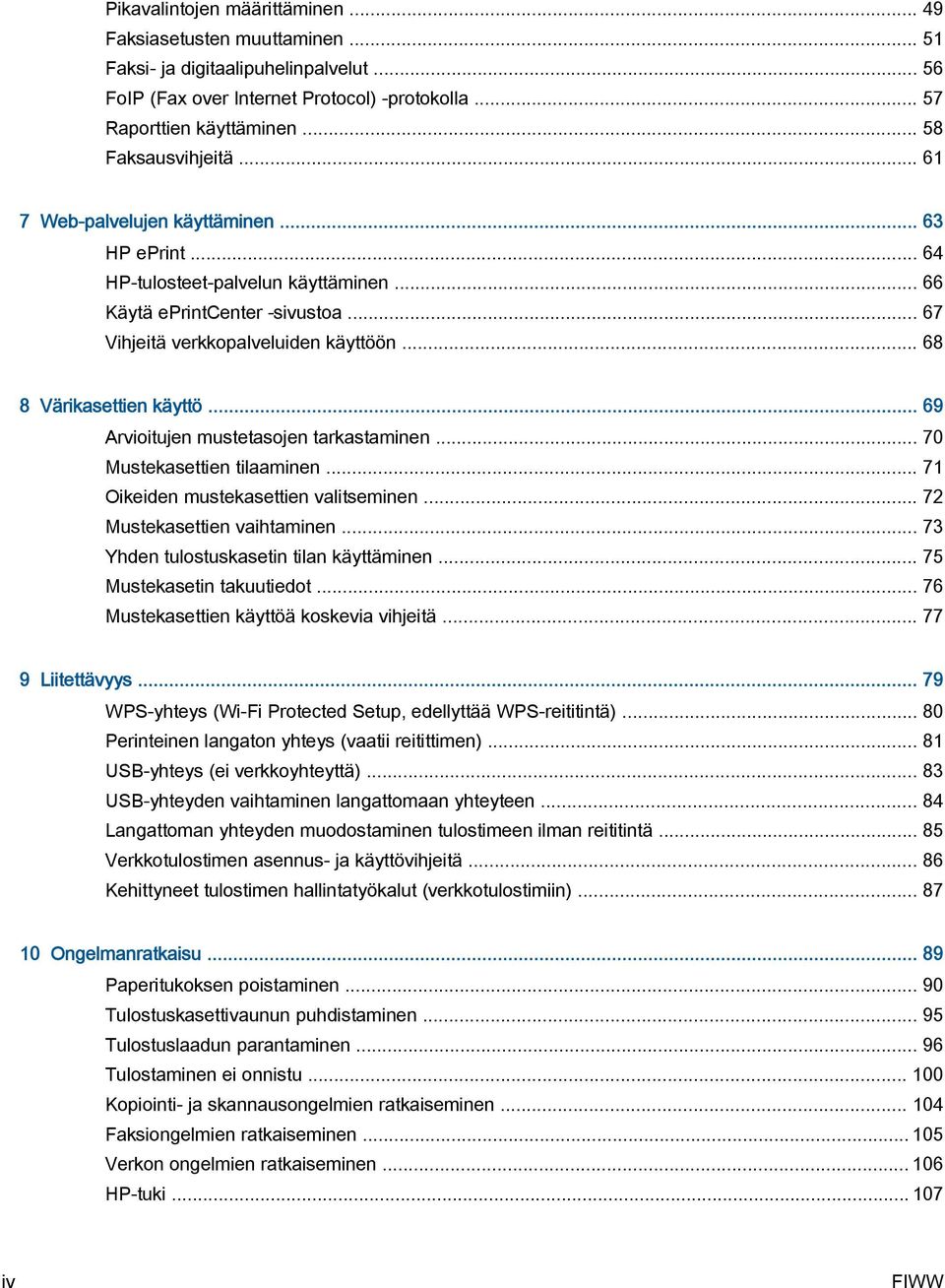 .. 68 8 Värikasettien käyttö... 69 Arvioitujen mustetasojen tarkastaminen... 70 Mustekasettien tilaaminen... 71 Oikeiden mustekasettien valitseminen... 72 Mustekasettien vaihtaminen.