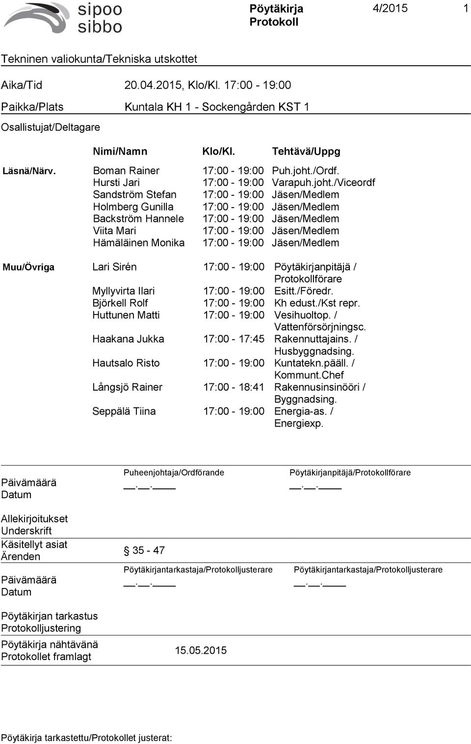 /Viceordf Sandström Stefan 17:00-19:00 Jäsen/Medlem Holmberg Gunilla 17:00-19:00 Jäsen/Medlem Backström Hannele 17:00-19:00 Jäsen/Medlem Viita Mari 17:00-19:00 Jäsen/Medlem Hämäläinen Monika