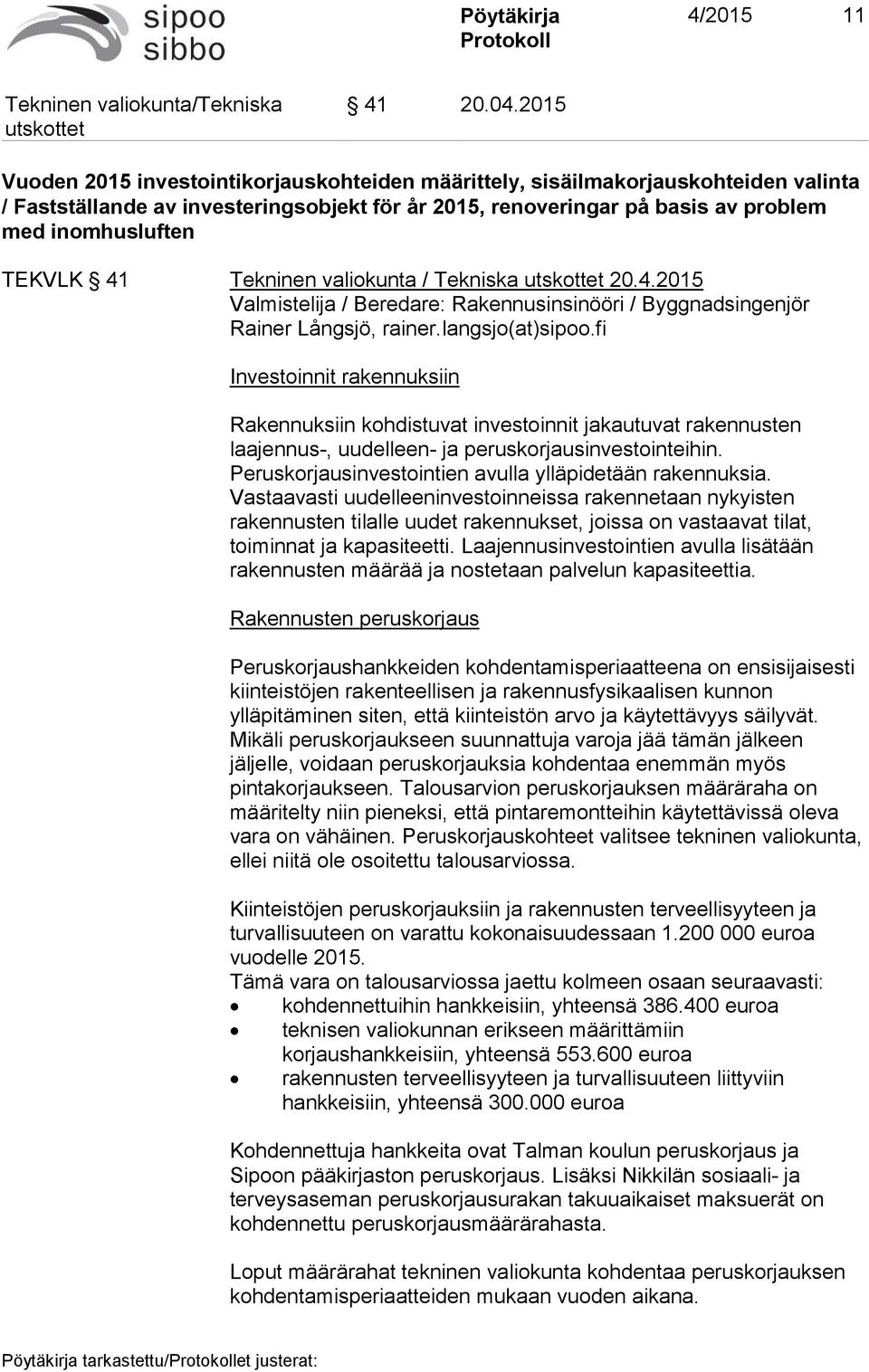 41 Tekninen valiokunta / Tekniska 20.4.2015 Valmistelija / Beredare: Rakennusinsinööri / Byggnadsingenjör Rainer Långsjö, rainer.langsjo(at)sipoo.