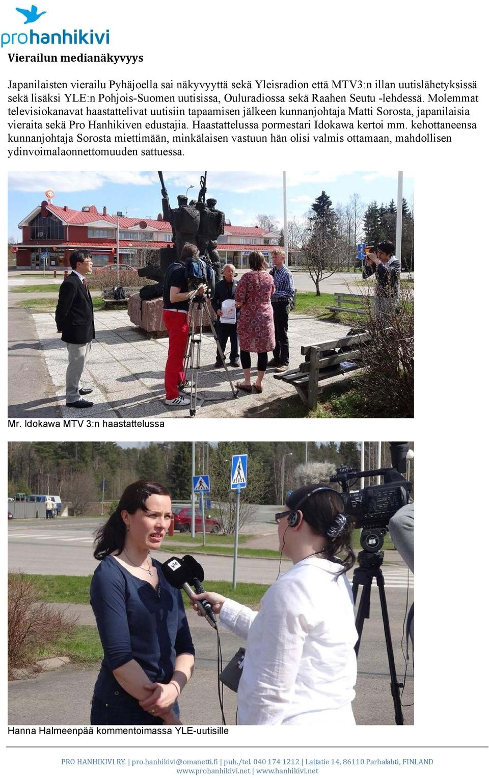 Molemmat televisiokanavat haastattelivat uutisiin tapaamisen jälkeen kunnanjohtaja Matti Sorosta, japanilaisia vieraita sekä Pro Hanhikiven edustajia.