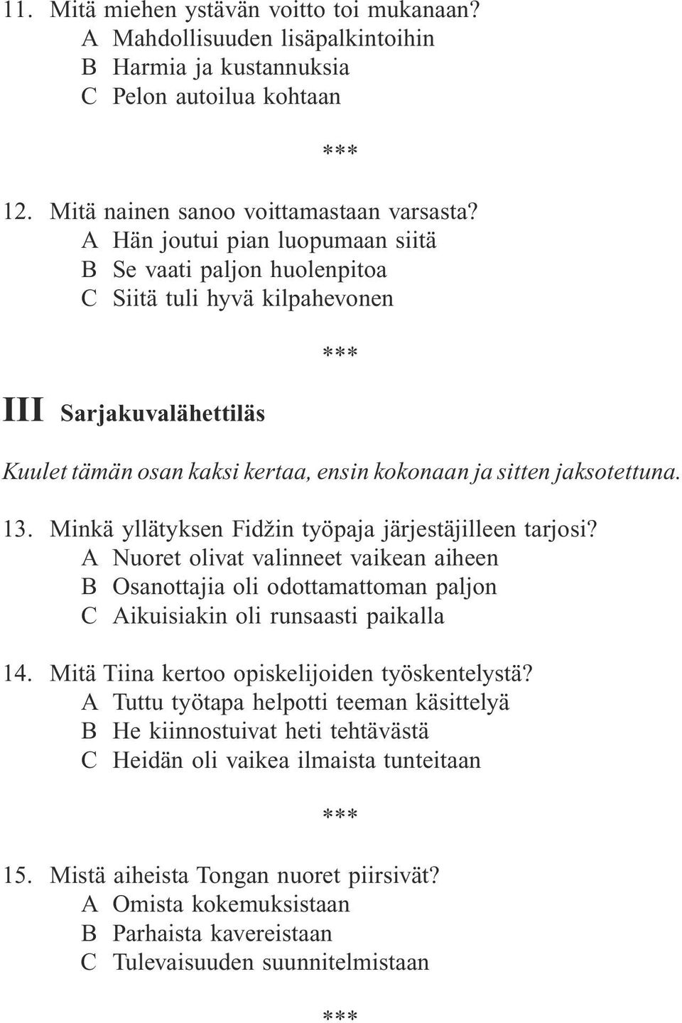 Minkä yllätyksen Fidžin työpaja järjestäjilleen tarjosi? A Nuoret olivat valinneet vaikean aiheen B Osanottajia oli odottamattoman paljon C Aikuisiakin oli runsaasti paikalla 14.