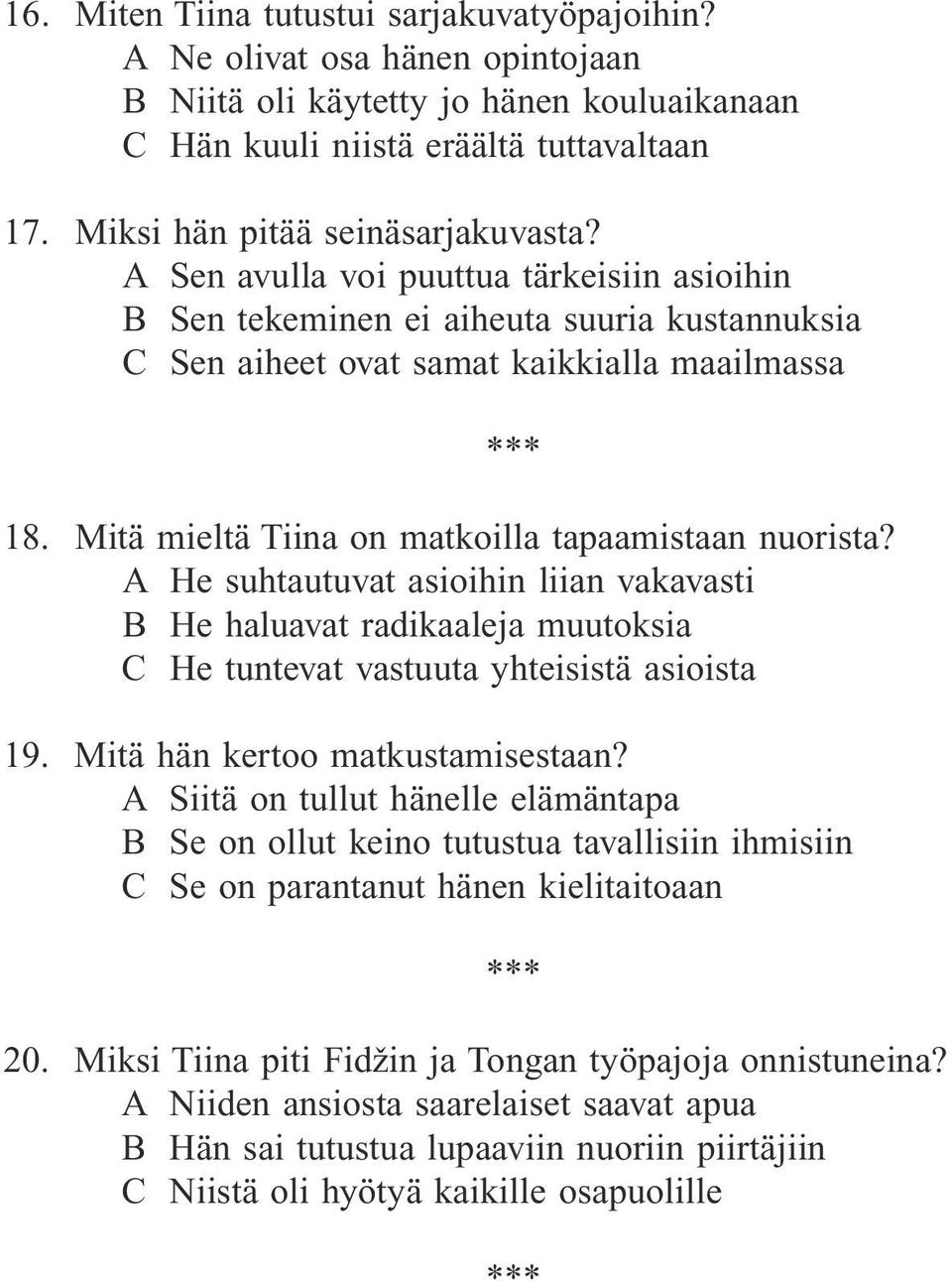 Mitä mieltä Tiina on matkoilla tapaamistaan nuorista? A He suhtautuvat asioihin liian vakavasti B He haluavat radikaaleja muutoksia C He tuntevat vastuuta yhteisistä asioista 19.