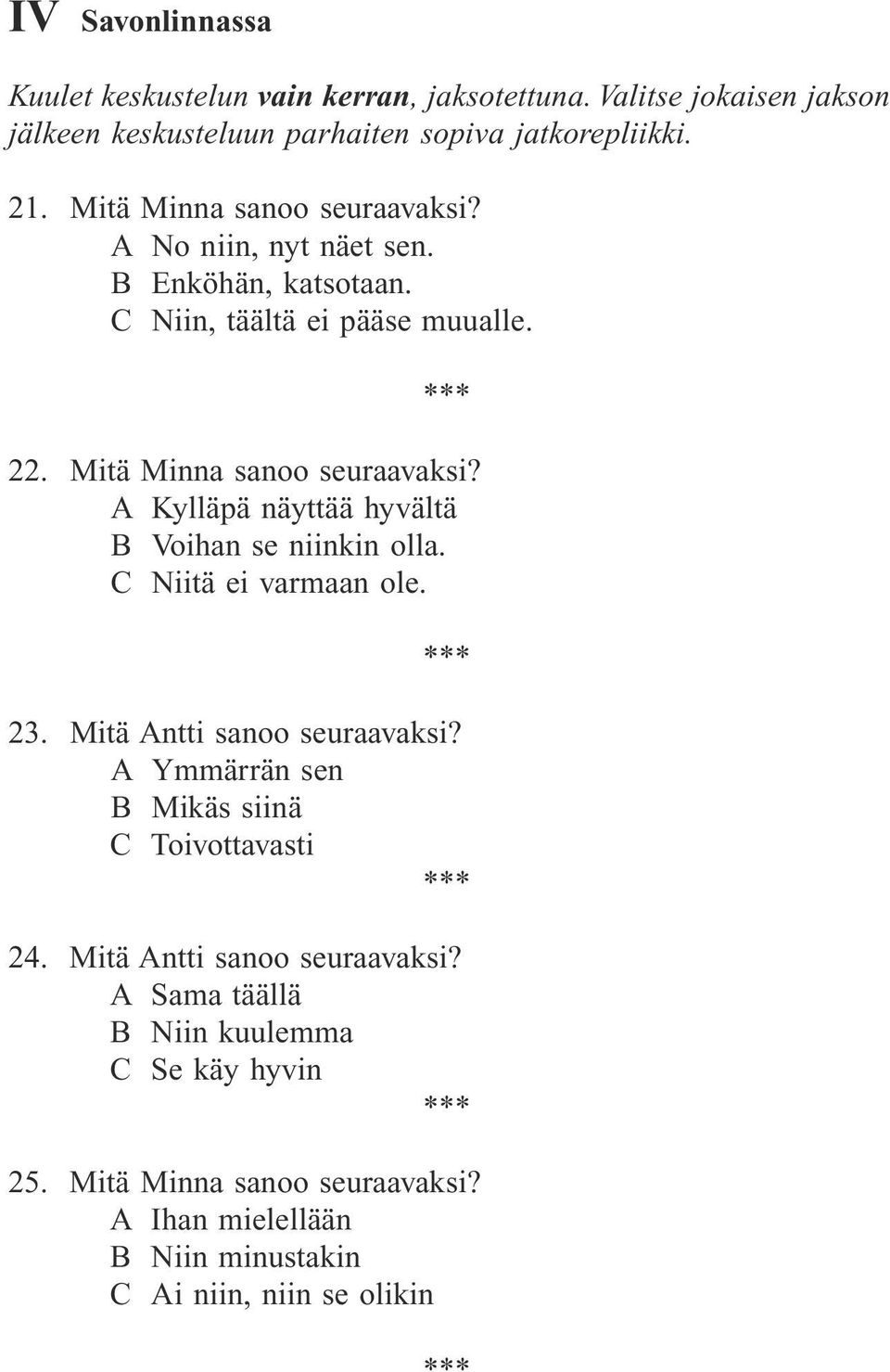 A Kylläpä näyttää hyvältä B Voihan se niinkin olla. C Niitä ei varmaan ole. 23. Mitä Antti sanoo seuraavaksi?