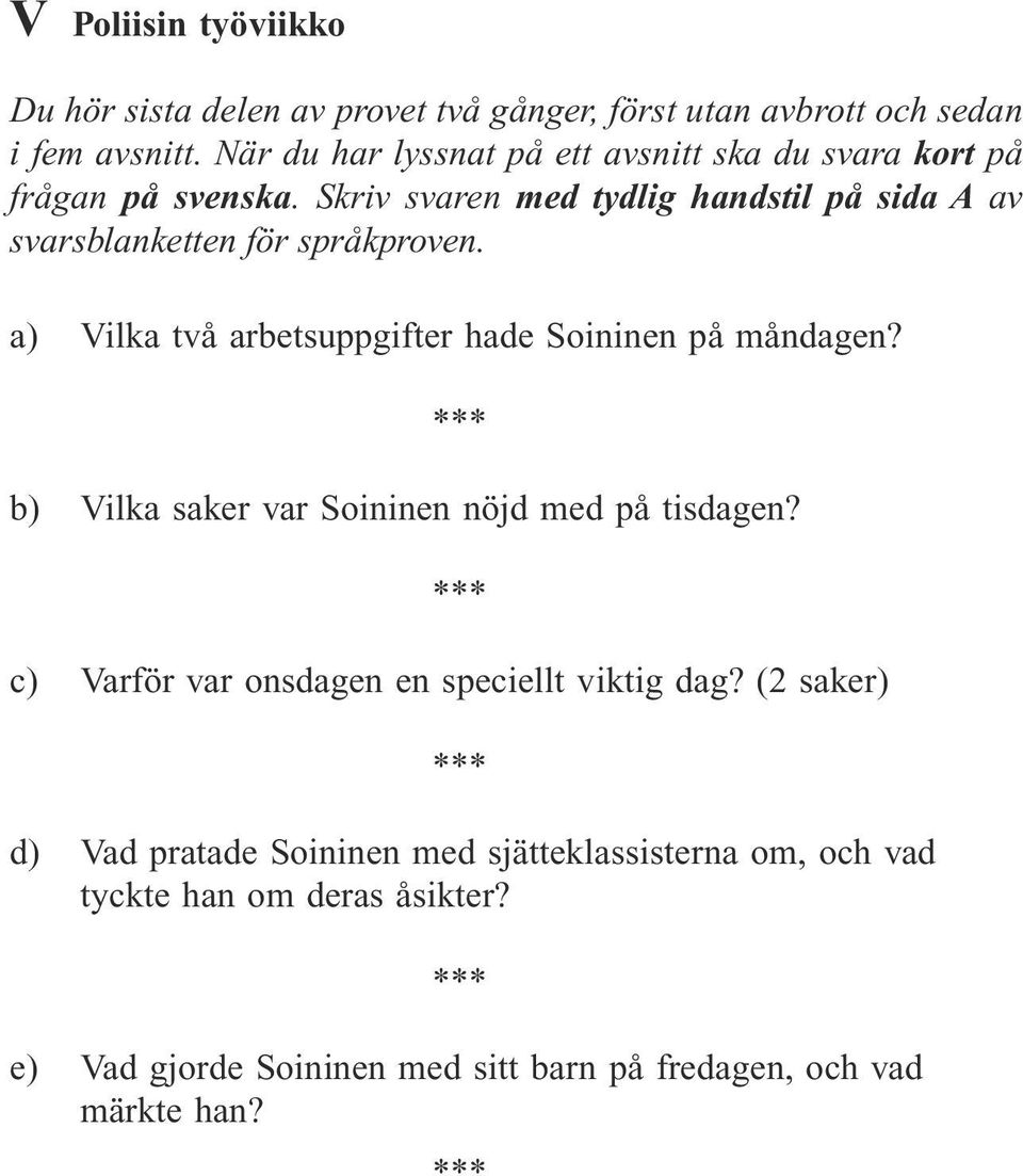 Skriv svaren med tydlig handstil på sida A av svarsblanketten för språkproven. a) Vilka två arbetsuppgifter hade Soininen på måndagen?