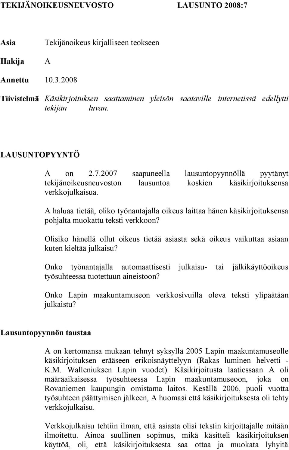 2007 saapuneella lausuntopyynnöllä pyytänyt tekijänoikeusneuvoston lausuntoa koskien käsikirjoituksensa verkkojulkaisua.