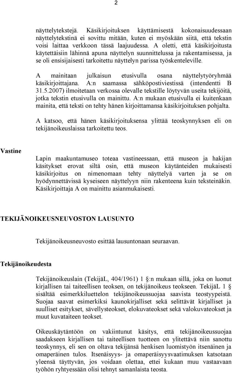 A mainitaan julkaisun etusivulla osana näyttelytyöryhmää käsikirjoittajana. A:n saamassa sähköpostiviestissä (intendentti B 31.5.