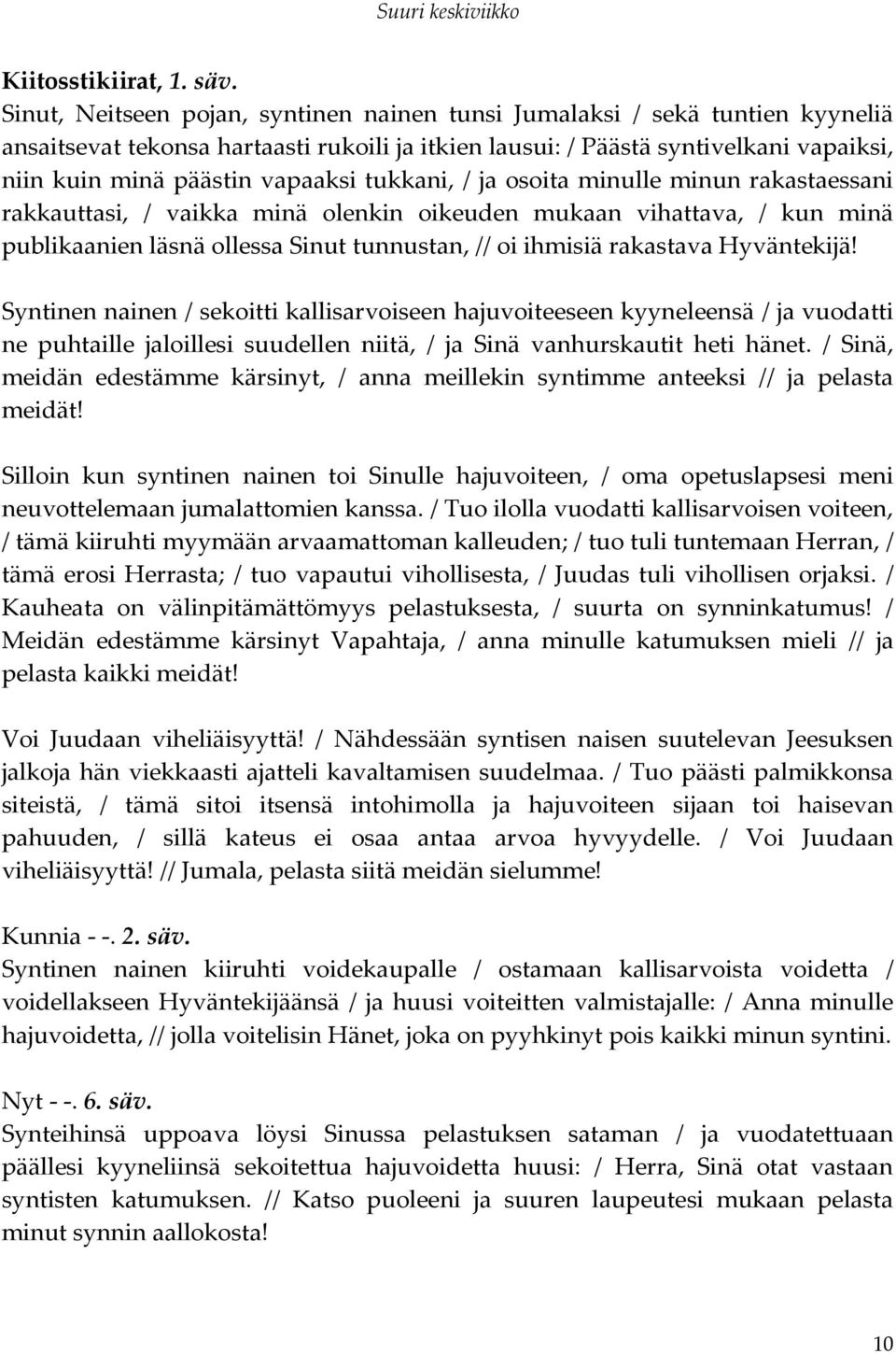 tukkani, / ja osoita minulle minun rakastaessani rakkauttasi, / vaikka minä olenkin oikeuden mukaan vihattava, / kun minä publikaanien läsnä ollessa Sinut tunnustan, // oi ihmisiä rakastava
