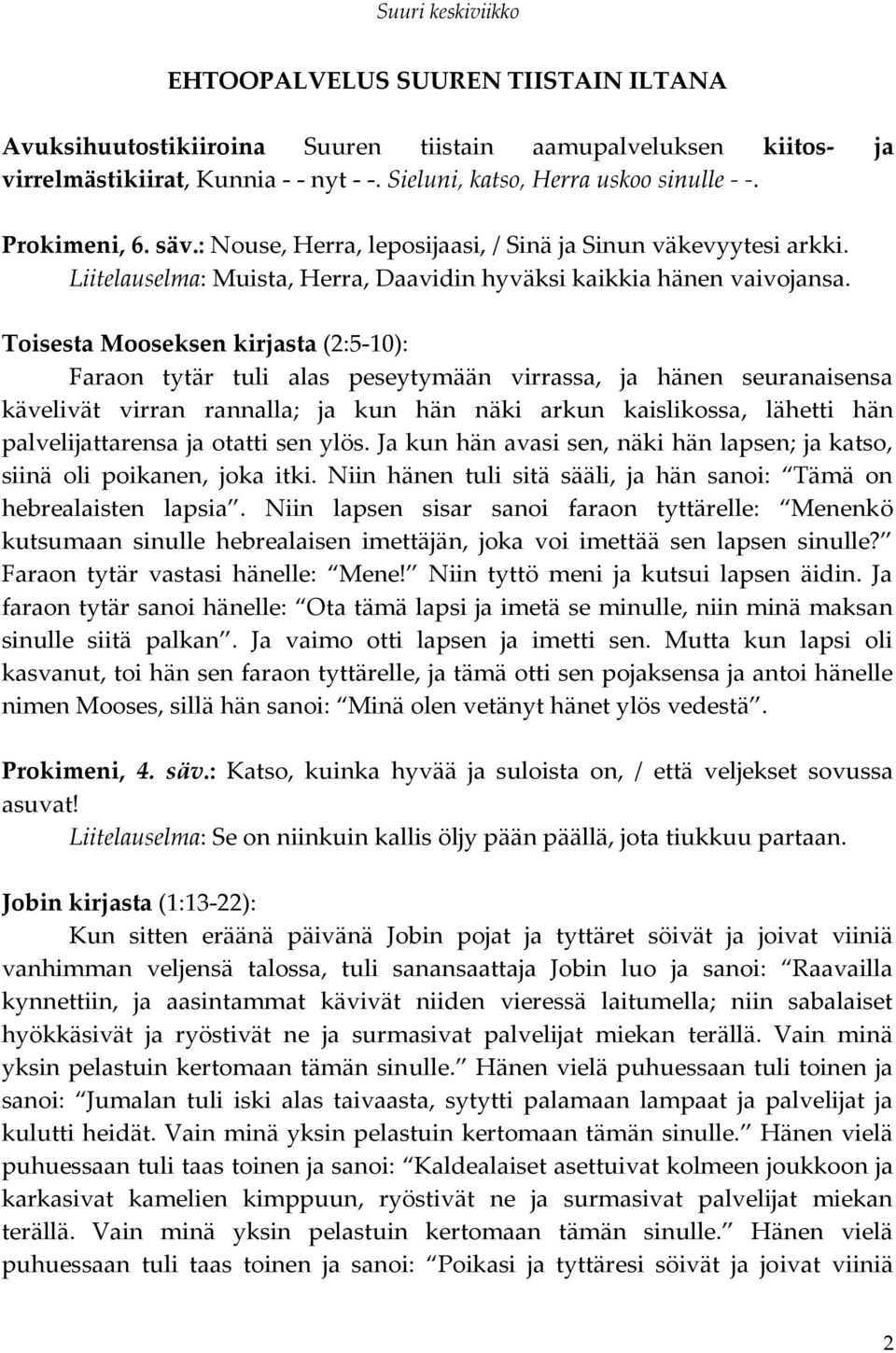 Toisesta Mooseksen kirjasta (2:5-10): Faraon tytär tuli alas peseytymään virrassa, ja hänen seuranaisensa kävelivät virran rannalla; ja kun hän näki arkun kaislikossa, lähetti hän palvelijattarensa