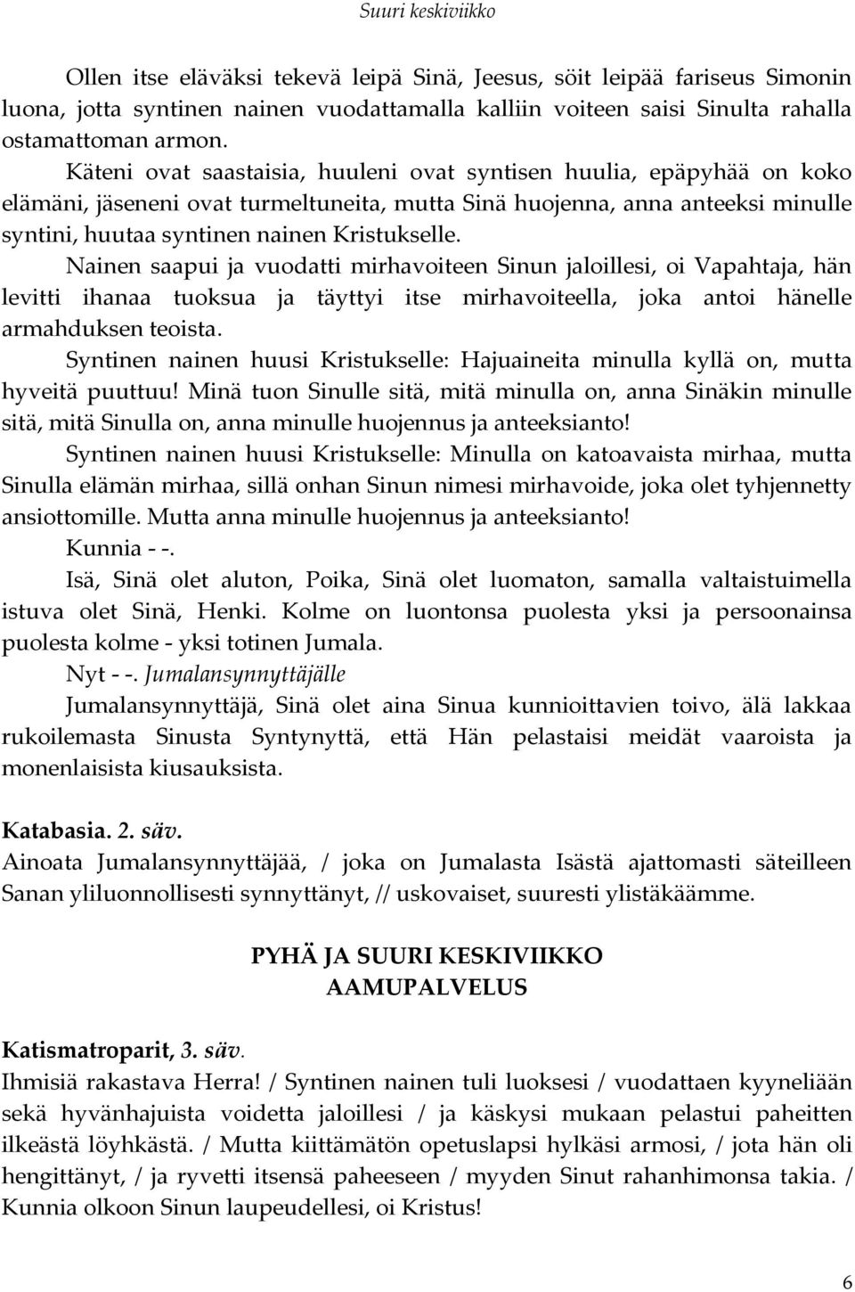Nainen saapui ja vuodatti mirhavoiteen Sinun jaloillesi, oi Vapahtaja, hän levitti ihanaa tuoksua ja täyttyi itse mirhavoiteella, joka antoi hänelle armahduksen teoista.