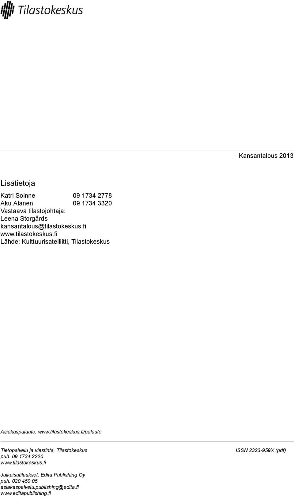 tilastokeskus.fi/palaute Tietopalvelu ja viestintä, Tilastokeskus puh. 09 1734 2220 www.tilastokeskus.fi ISSN 2323-959X (pdf) Julkaisutilaukset, Edita Publishing Oy puh.