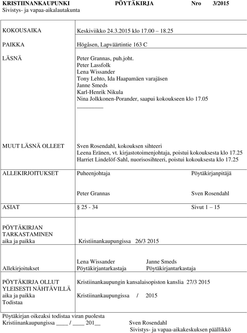 05 MUUT LÄSNÄ OLLEET Sven Rosendahl, kokouksen sihteeri Leena Eränen, vt. kirjastotoimenjohtaja, poistui kokouksesta klo 17.25 Harriet Lindelöf-Sahl, nuorisosihteeri, poistui kokouksesta klo 17.