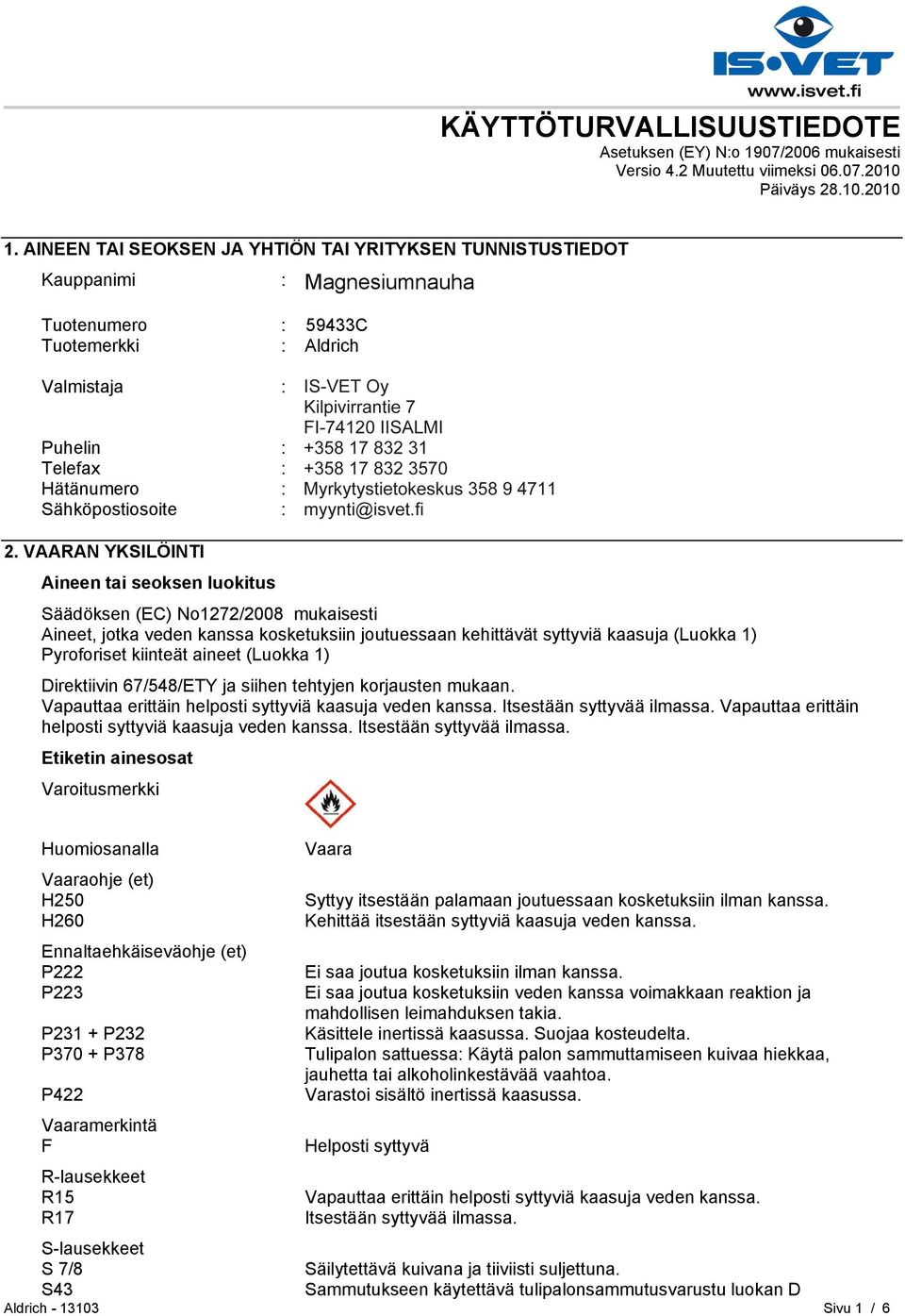 HELSINKI Puhelin : +35893509250 Telefax : +358935092555 Hätänumero : Myrkytystietokeskus 358 9 4711 Sähköpostiosoite : eurtechserv@sial.com 2.