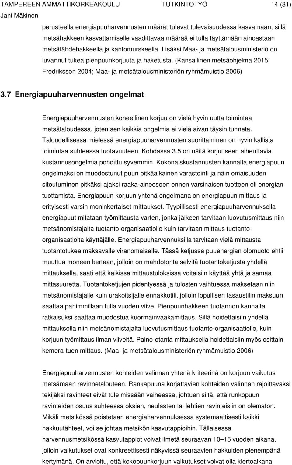 (Kansallinen metsäohjelma 2015; Fredriksson 2004; Maa- ja metsätalousministeriön ryhmämuistio 2006) 3.