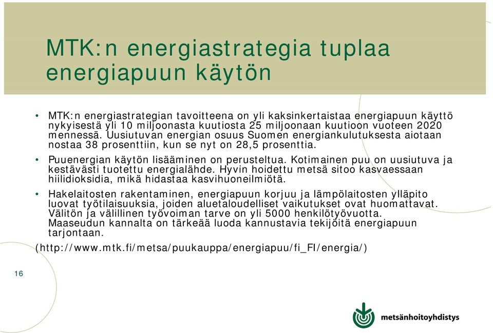 Kotimainen puu on uusiutuva ja kestävästi tuotettu energialähde. Hyvin hoidettu metsä sitoo kasvaessaan hiilidioksidia, mikä hidastaa kasvihuoneilmiötä.