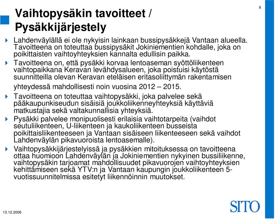 Tavoitteena on, että pysäkki korvaa lentoaseman syöttöliikenteen vaihtopaikkana Keravan levähdysalueen, joka poistuisi käytöstä suunnitteilla olevan Keravan eteläisen eritasoliittymän rakentamisen