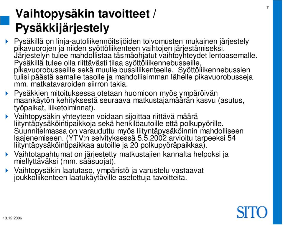 Syöttöliikennebussien tulisi päästä samalle tasolle ja mahdollisimman lähelle pikavuorobusseja mm. matkatavaroiden siirron takia.