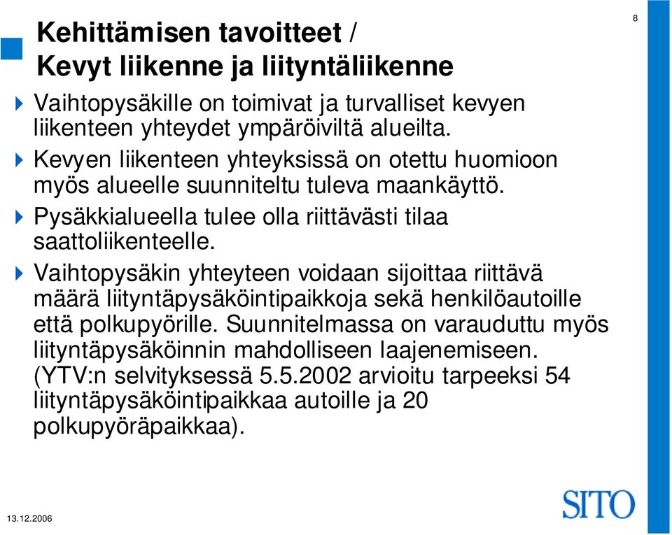 Vaihtopysäkin yhteyteen voidaan sijoittaa riittävä määrä liityntäpysäköintipaikkoja sekä henkilöautoille että polkupyörille.