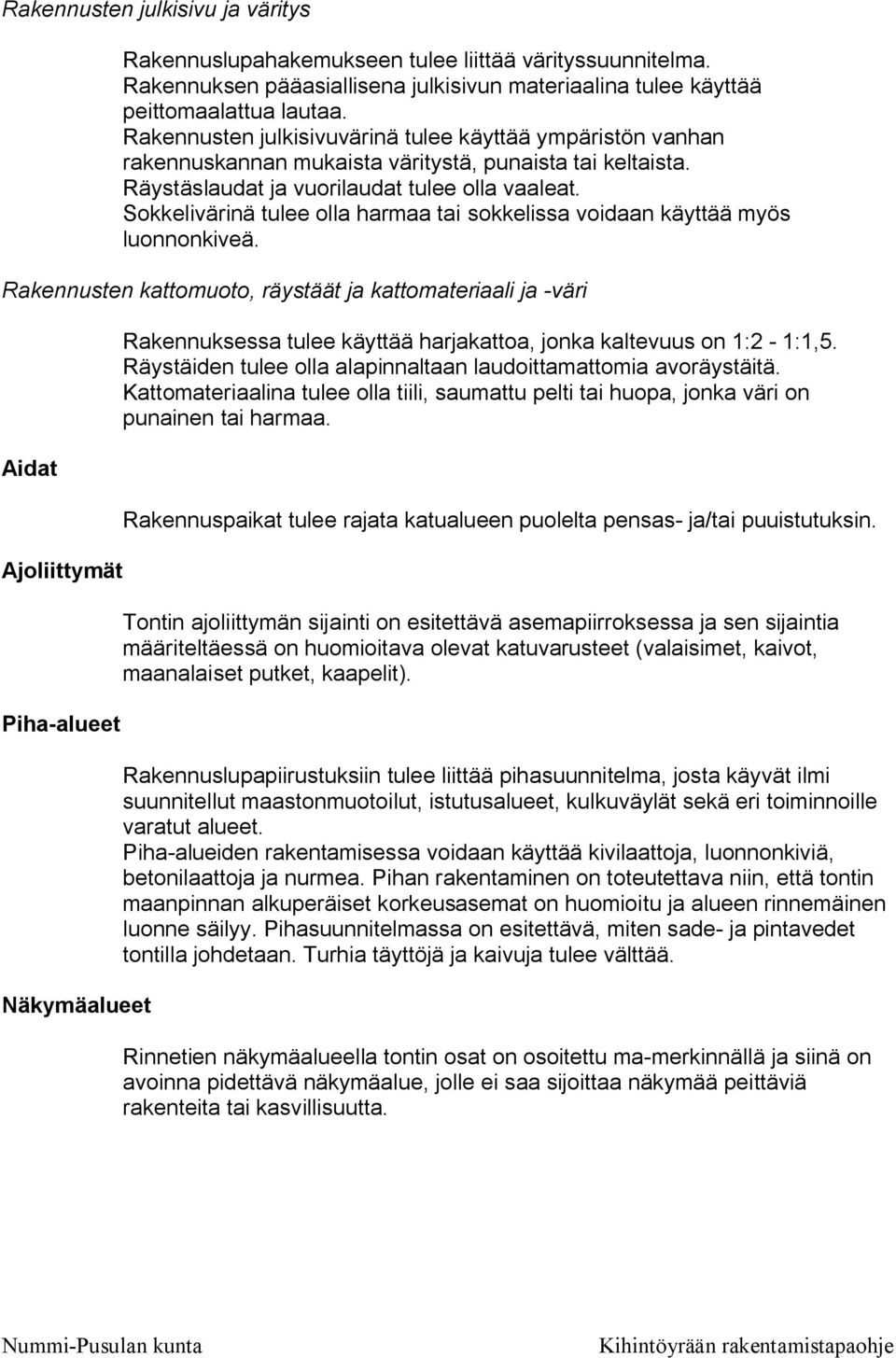 Sokkelivärinä tulee olla harmaa tai sokkelissa voidaan käyttää myös luonnonkiveä.