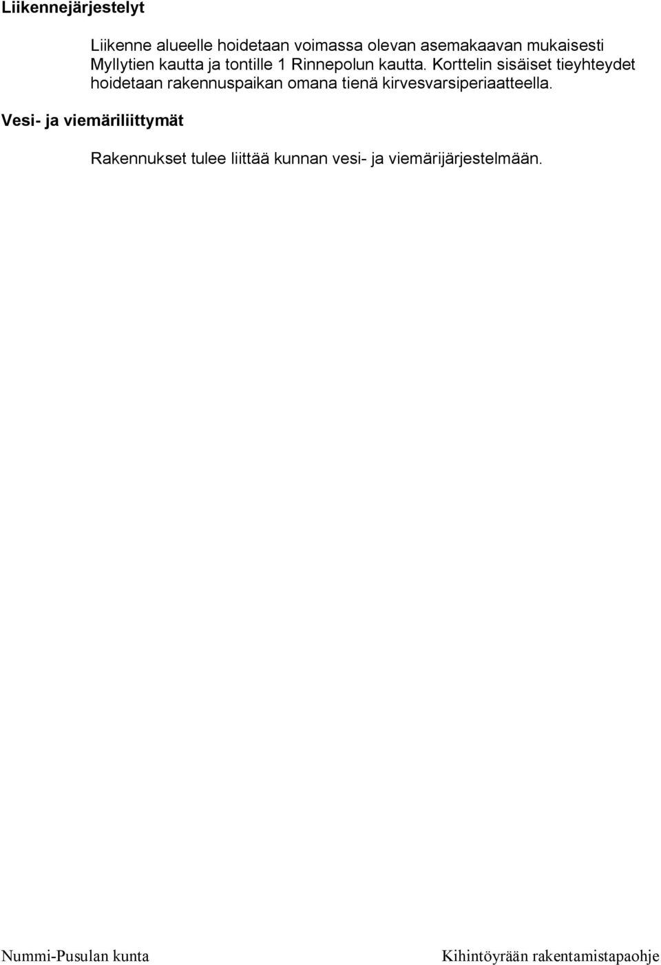 Korttelin sisäiset tieyhteydet hoidetaan rakennuspaikan omana tienä