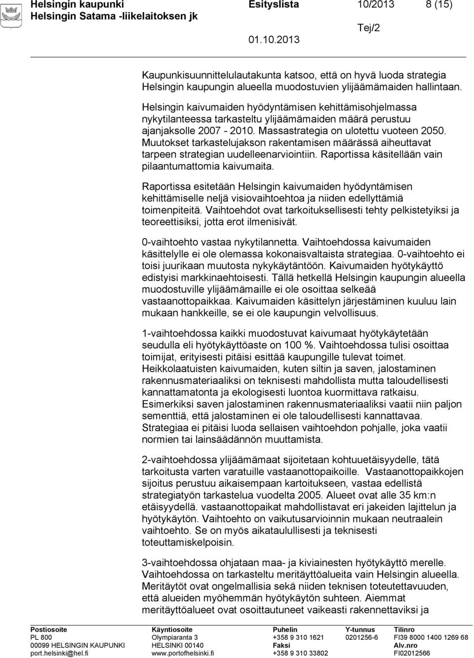 Muutokset tarkastelujakson rakentamisen määrässä aiheuttavat tarpeen strategian uudelleenarviointiin. Raportissa käsitellään vain pilaantumattomia kaivumaita.