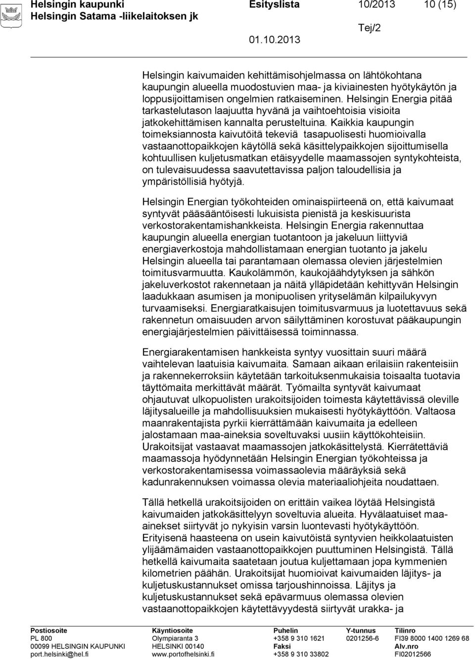 Kaikkia kaupungin toimeksiannosta kaivutöitä tekeviä tasapuolisesti huomioivalla vastaanottopaikkojen käytöllä sekä käsittelypaikkojen sijoittumisella kohtuullisen kuljetusmatkan etäisyydelle