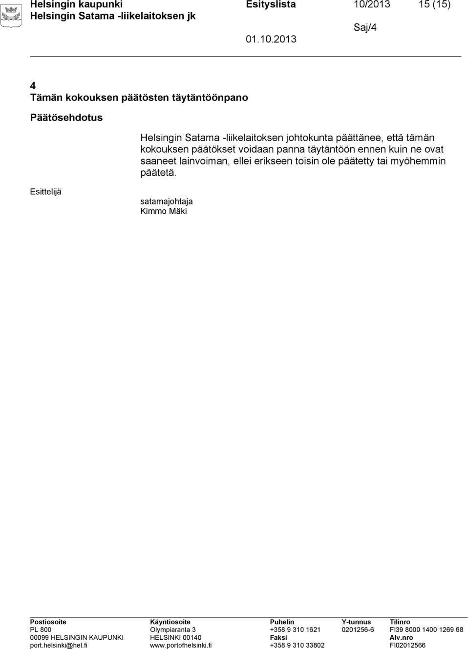 että tämän kokouksen päätökset voidaan panna täytäntöön ennen kuin ne ovat saaneet
