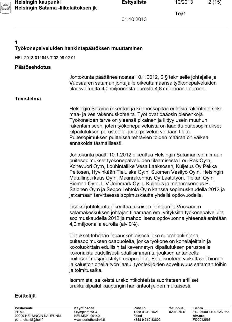 Työkoneiden tarve on yleensä pikainen ja liittyy usein muuhun rakentamiseen, joten työkonepalveluista on laadittu puitesopimukset kilpailutuksen perusteella, joilta palvelua voidaan tilata.